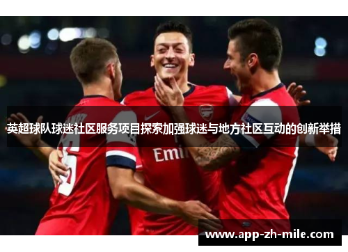 英超球队球迷社区服务项目探索加强球迷与地方社区互动的创新举措