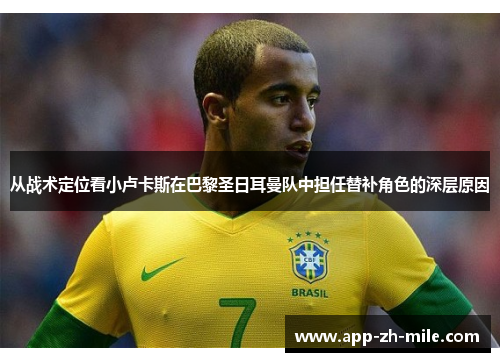 从战术定位看小卢卡斯在巴黎圣日耳曼队中担任替补角色的深层原因