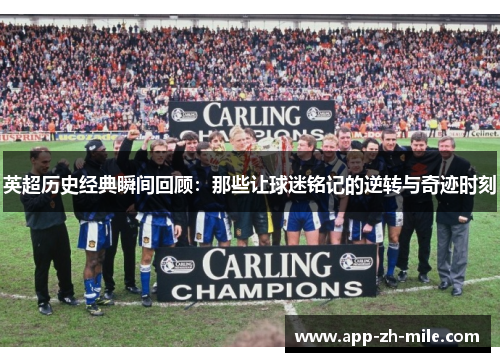 英超历史经典瞬间回顾：那些让球迷铭记的逆转与奇迹时刻