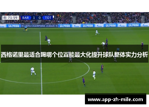 西格诺里最适合踢哪个位置能最大化提升球队整体实力分析