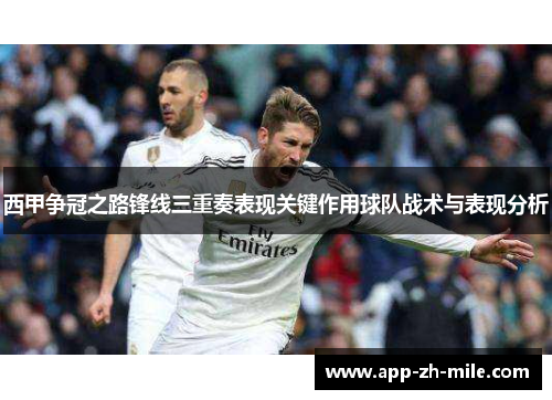 西甲争冠之路锋线三重奏表现关键作用球队战术与表现分析